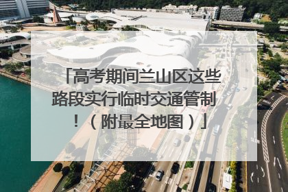 高考期间兰山区这些路段实行临时交通管制！（附最全地图）