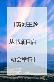 黄河主题丛书项目启动会举行
