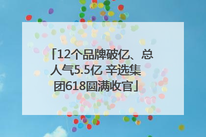 12个品牌破亿、总人气5.5亿 辛选集团618圆满收官