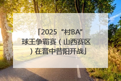 2025“村BA”球王争霸赛（山西赛区）在晋中昔阳开战