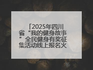 2025年四川省“我的健身故事”全民健身有奖征集活动线上报名火热进行中！