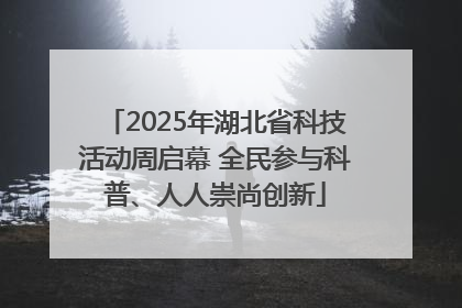 2025年湖北省科技活动周启幕 全民参与科普、人人崇尚创新