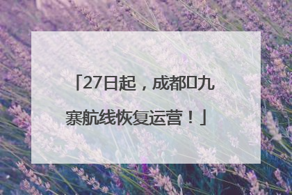 27日起，成都⇋九寨航线恢复运营！