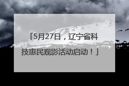 5月27日，辽宁省科技惠民观影活动启动！