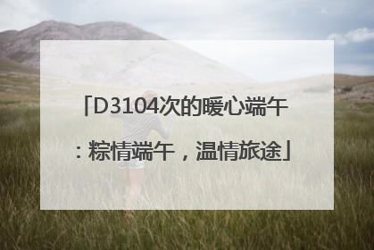 D3104次的暖心端午：粽情端午，温情旅途