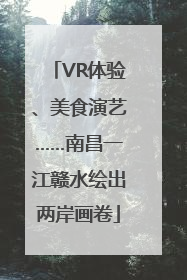 VR体验、美食演艺……南昌一江赣水绘出两岸画卷